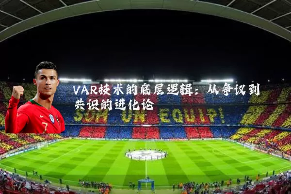 VAR技术的底层逻辑：从争议到共识的进化论