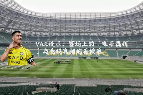 VAR技术：赛场上的「电子裁判」与竞技真相的再校准
