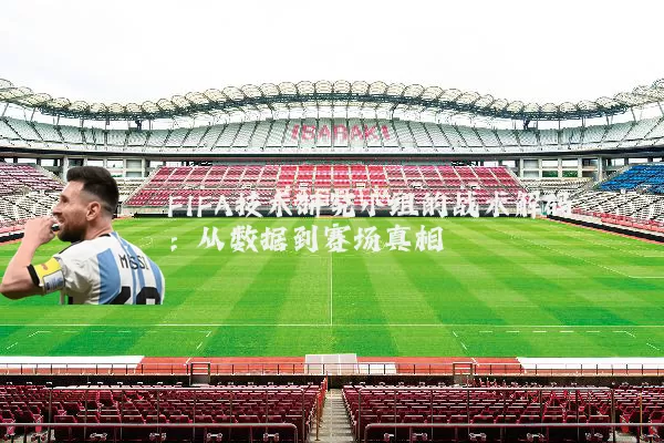 FIFA技术研究小组的战术解码：从数据到赛场真相