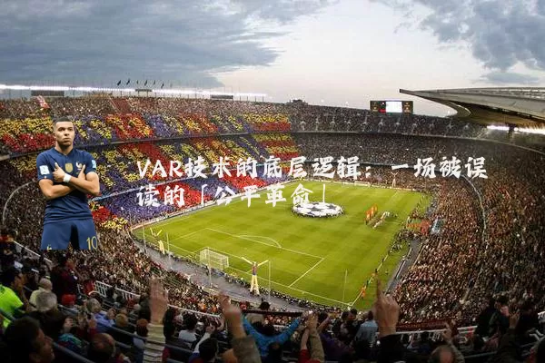 VAR技术的底层逻辑:一场被误读的「公平革命」