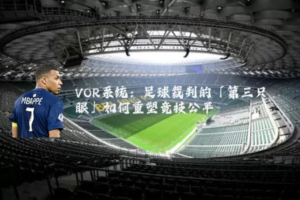 VOR系统：足球裁判的「第三只眼」如何重塑竞技公平