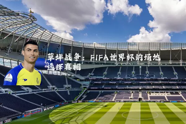 草坪战争：FIFA世界杯的场地选择真相