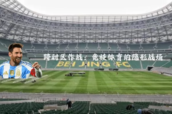 跨时区作战:竞技体育的隐形战场