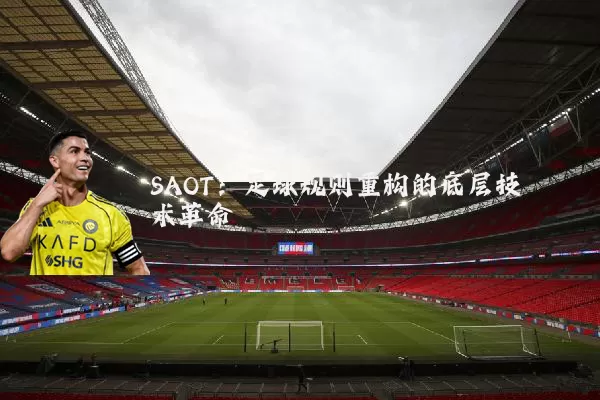 SAOT：足球规则重构的底层技术革命
