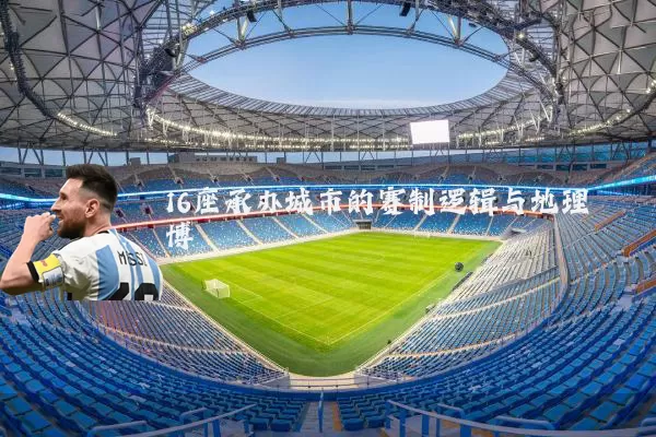16座承办城市的赛制逻辑与地理博弈