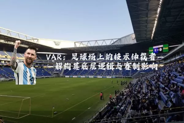 VAR：足球场上的技术仲裁者——解构其底层逻辑与赛制影响