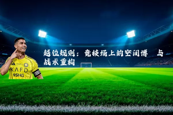 越位规则:竞技场上的空间博弈与战术重构